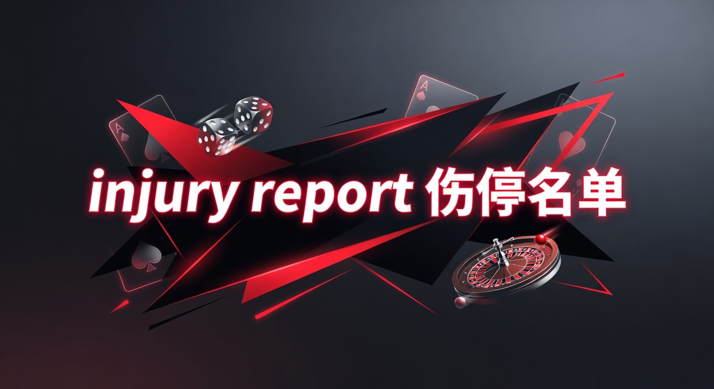 injury report 伤停名单：赛前更新与盘口判断