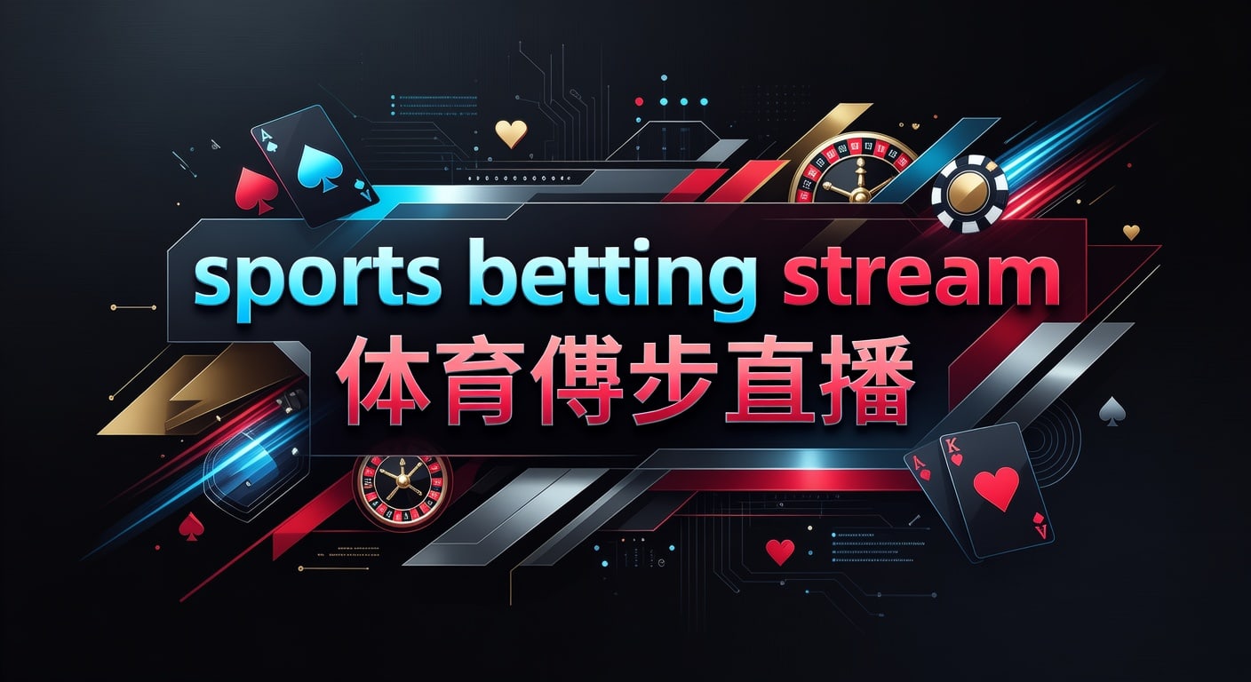 sports betting stream 体育博彩直播：2026年观看与判断要点